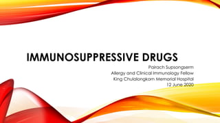 IMMUNOSUPPRESSIVE DRUGS
Pairach Supsongserm
Allergy and Clinical Immunology Fellow
King Chulalongkorn Memorial Hospital
12 June 2020
 