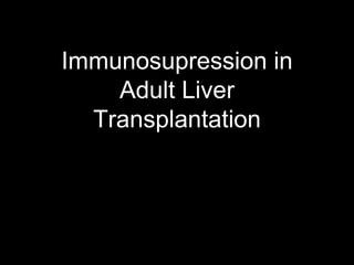 Immunosupression in
Adult Liver
Transplantation
 