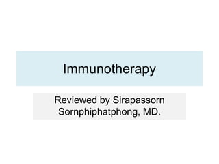 Immunotherapy
Reviewed by Sirapassorn
Sornphiphatphong, MD.
 