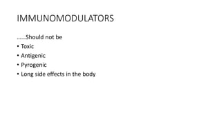 IMMUNOMODULATORS
……Should not be
• Toxic
• Antigenic
• Pyrogenic
• Long side effects in the body
 
