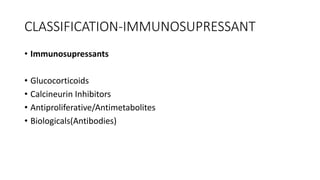 CLASSIFICATION-IMMUNOSUPRESSANT
• Immunosupressants
• Glucocorticoids
• Calcineurin Inhibitors
• Antiproliferative/Antimetabolites
• Biologicals(Antibodies)
 