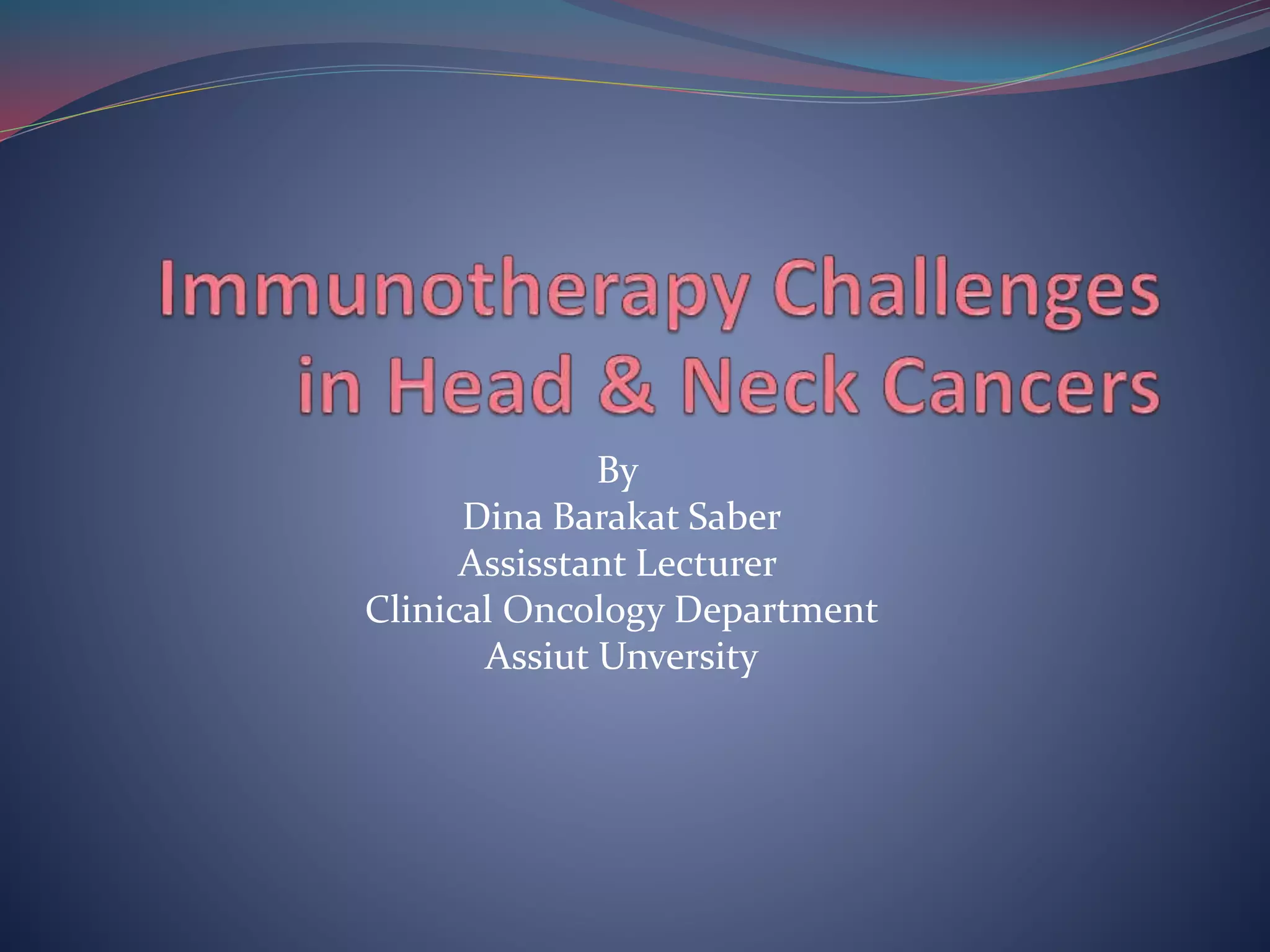 Immunotherapy challenges in head and neck cancers | PPTX