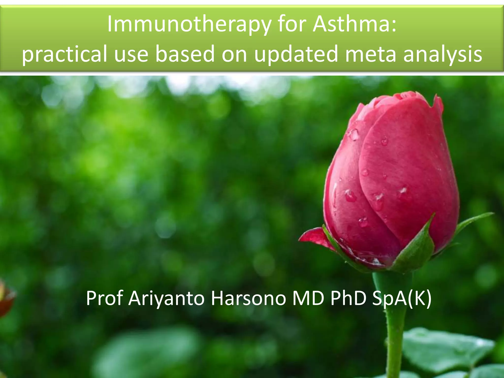 Immunotherapy for Asthma:
practical use based on updated meta analysis
Prof Ariyanto Harsono MD PhD SpA(K)
 