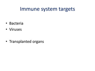 Immune system targets
• Bacteria
• Viruses
• Transplanted organs
 