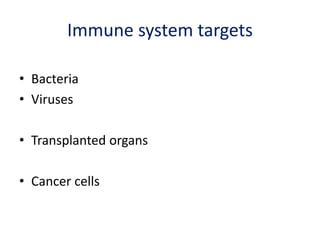 Immune system targets
• Bacteria
• Viruses
• Transplanted organs
• Cancer cells
 