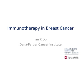Immunotherapy in Breast Cancer
Ian Krop, MD, PhD
Dana-Farber Cancer Institute
 