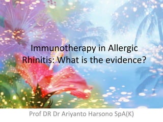 Immunotherapy in Allergic
Rhinitis: What is the evidence?
Prof DR Dr Ariyanto Harsono SpA(K)
 