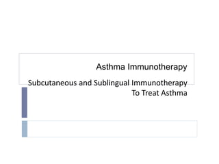Asthma Immunotherapy
Subcutaneous and Sublingual Immunotherapy
To Treat Asthma
 