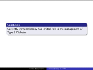 Conclusion
Currently immunotherapy has limited role in the management of
Type 1 Diabetes
Karthik Balachandran Immunotherapy in T1DM
 