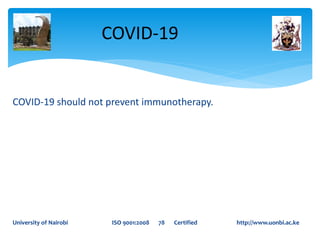 COVID-19 should not prevent immunotherapy.
COVID-19
University of Nairobi ISO 9001:2008 78 Certified http://www.uonbi.ac.ke
 