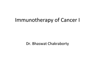 Immunotherapy of Cancer I



    Dr. Bhaswat Chakraborty
 