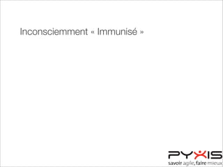 Inconsciemment « Immunisé »
Consciemment « Immunisé »
Consciemment « Désensibilisé »
Inconsciemment « Désensibilisé »
 