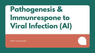 Pathogenesis &
Immunrespone to
Viral Infection (AI)
Alfian Yusak Muzaki
 