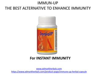 IMMUN-UP
THE BEST ALTERNATIVE TO ENHANCE IMMUNITY
For INSTANT IMMUNITY
www.admarkherbals.com
https://www.admarkherbals.com/product-page/immune-up-herbal-capsule
 