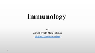 Immunology
By
Ahmed Riyadh Abdul Rahman
Al-Noor University College
1
 