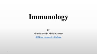Immunology
By
Ahmed Riyadh Abdul Rahman
Al-Noor University College
1
 
