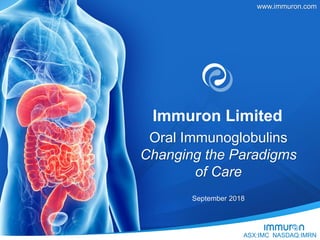 Immuron Limited
September 2018
Oral Immunoglobulins
Changing the Paradigms
of Care
www.immuron.com
ASX:IMC NASDAQ:IMRN
 