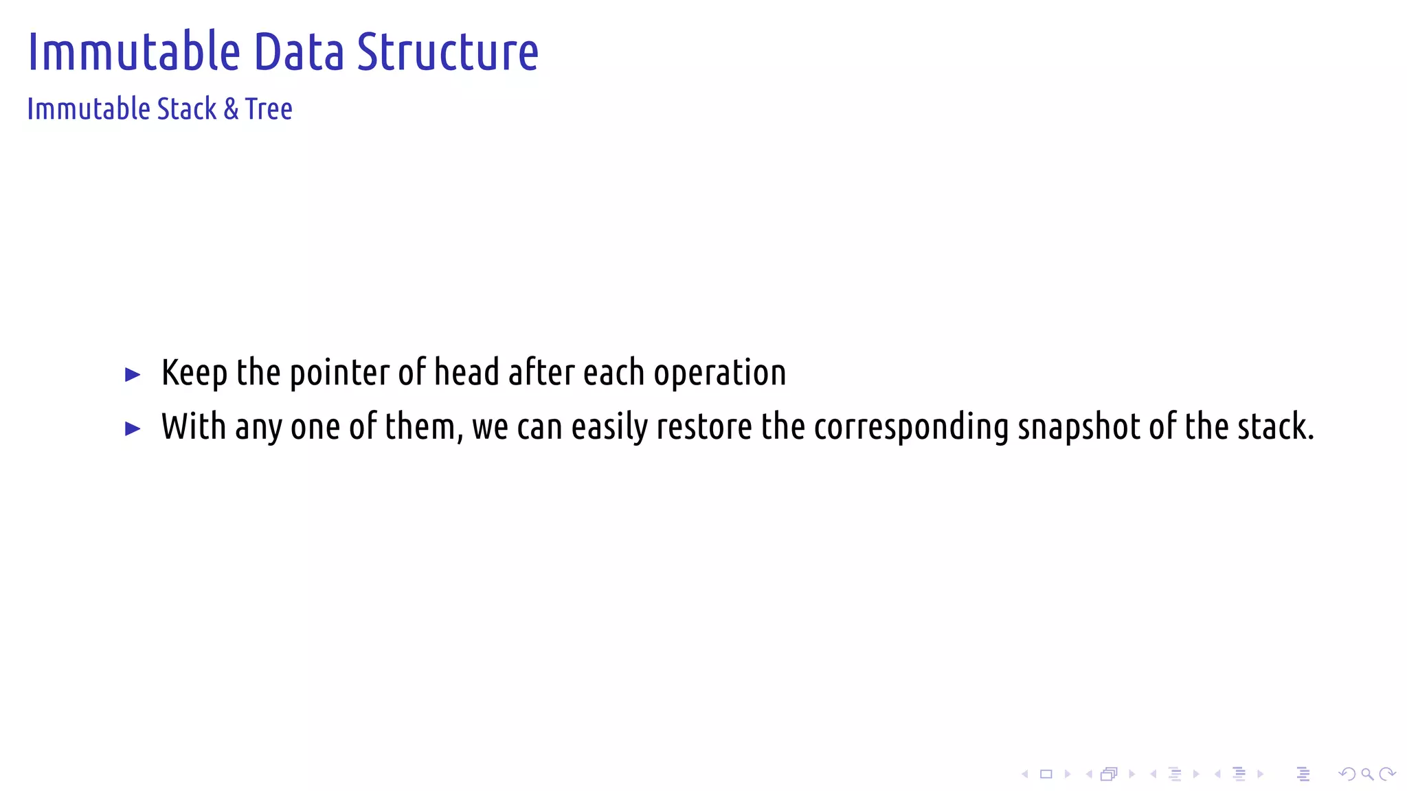 .
.
.
.
.
.
.
.
.
.
.
.
.
.
.
.
.
.
.
.
.
.
.
.
.
.
.
.
.
.
.
.
.
.
.
.
.
.
.
.
Immutable Data Structure
Immutable Stack & Tree
▶ Keep the pointer of head after each operation
▶ With any one of them, we can easily restore the corresponding snapshot of the stack.
 