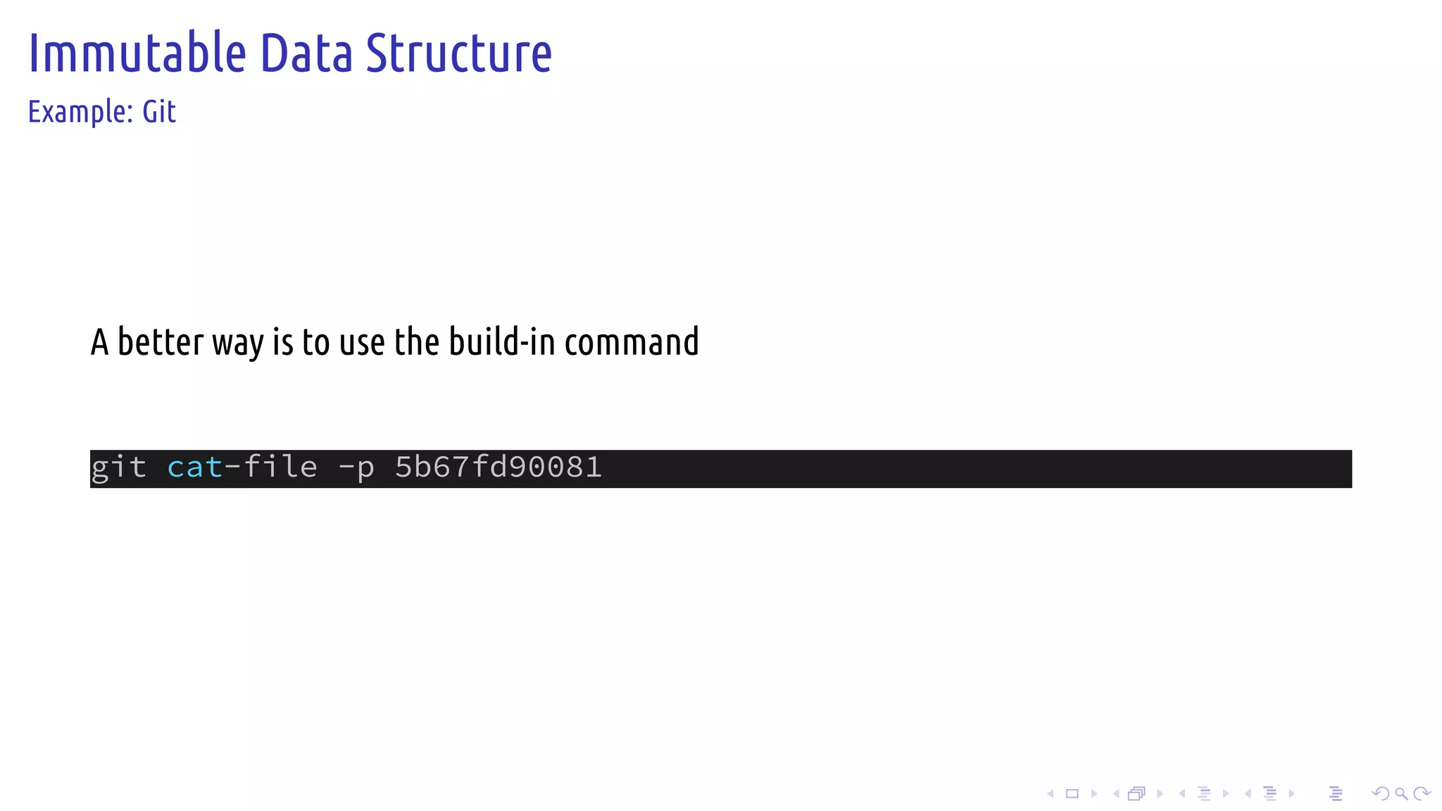 .
.
.
.
.
.
.
.
.
.
.
.
.
.
.
.
.
.
.
.
.
.
.
.
.
.
.
.
.
.
.
.
.
.
.
.
.
.
.
.
Immutable Data Structure
Example: Git
A better way is to use the build-in command
git cat-file -p 5b67fd90081
 