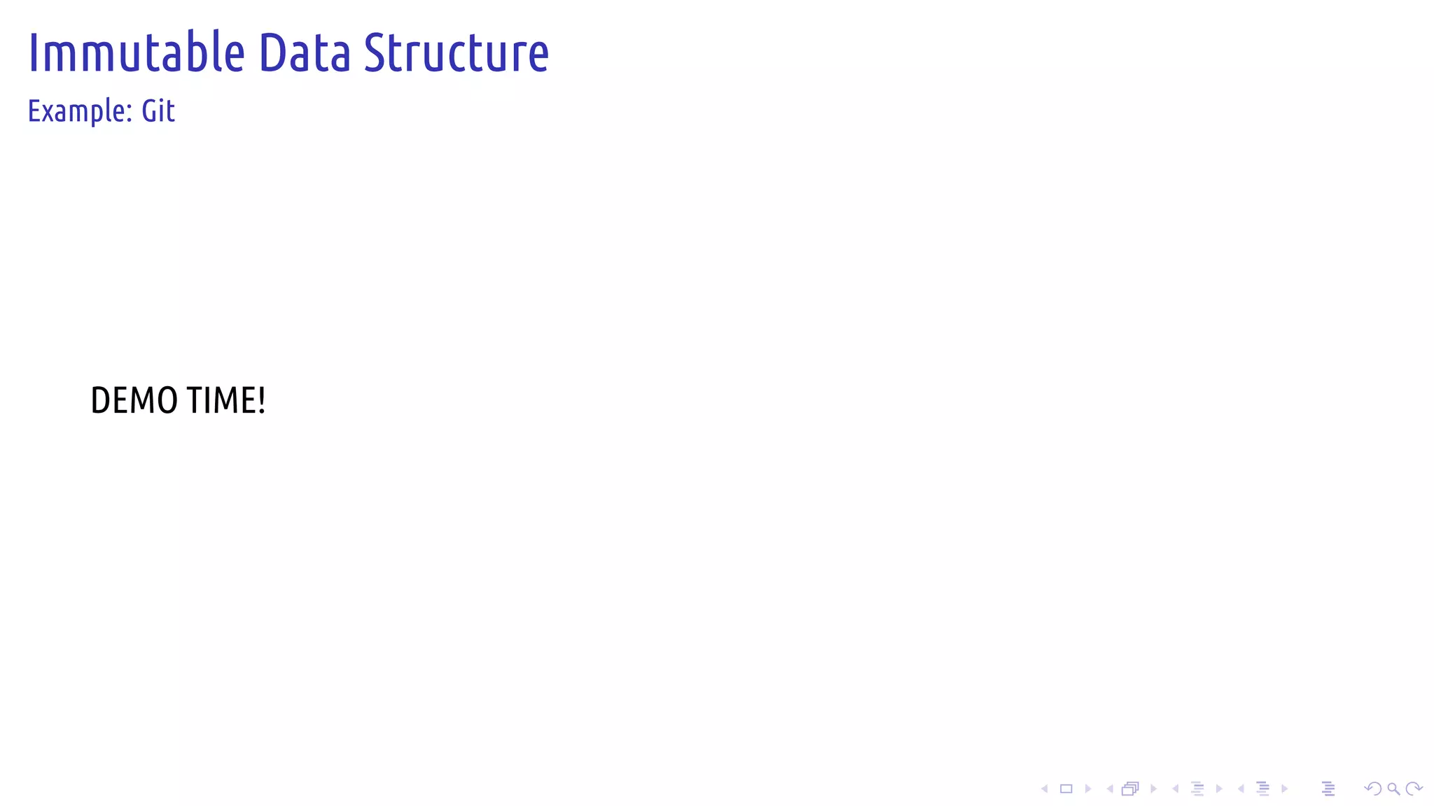.
.
.
.
.
.
.
.
.
.
.
.
.
.
.
.
.
.
.
.
.
.
.
.
.
.
.
.
.
.
.
.
.
.
.
.
.
.
.
.
Immutable Data Structure
Example: Git
DEMO TIME!
 