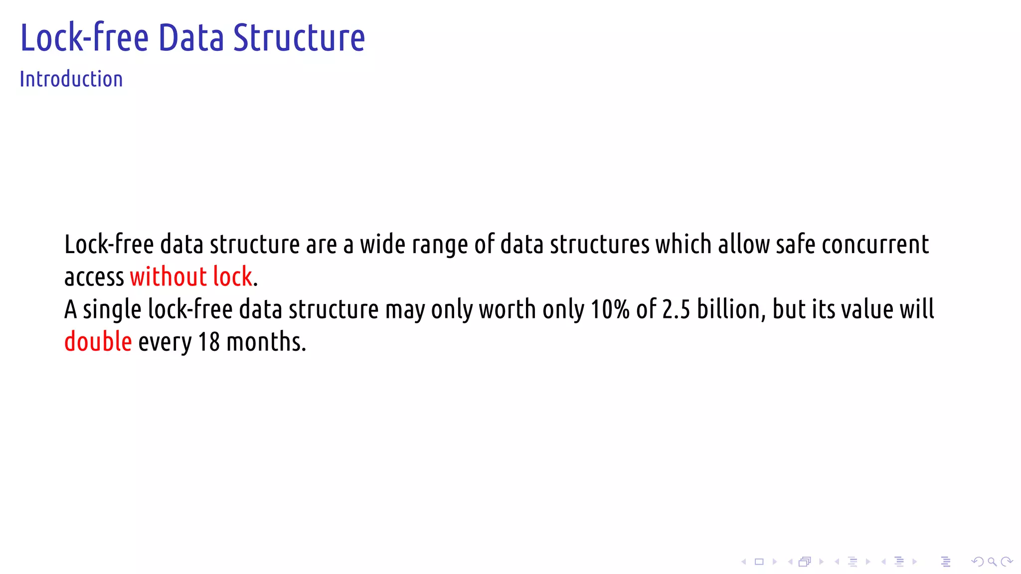 .
.
.
.
.
.
.
.
.
.
.
.
.
.
.
.
.
.
.
.
.
.
.
.
.
.
.
.
.
.
.
.
.
.
.
.
.
.
.
.
Lock-free Data Structure
Introduction
Lock-free data structure are a wide range of data structures which allow safe concurrent
access without lock.
A single lock-free data structure may only worth only 10% of 2.5 billion, but its value will
double every 18 months.
 