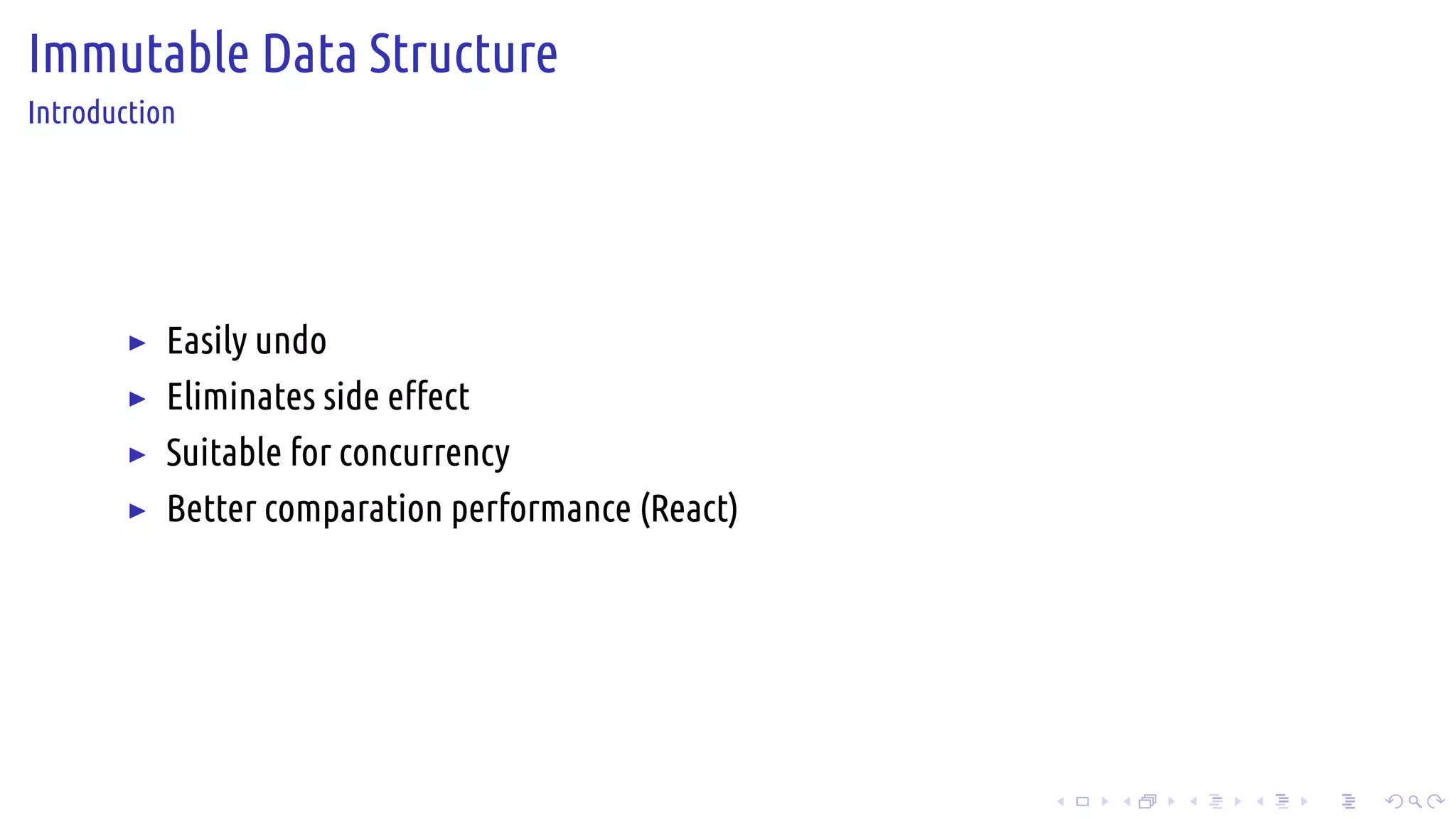 .
.
.
.
.
.
.
.
.
.
.
.
.
.
.
.
.
.
.
.
.
.
.
.
.
.
.
.
.
.
.
.
.
.
.
.
.
.
.
.
Immutable Data Structure
Introduction
▶ Easily undo
▶ Eliminates side effect
▶ Suitable for concurrency
▶ Better comparation performance (React)
 