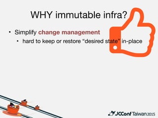 WHY NOT immutable infra?
• Cost of “out of place” may be too high

• vs 

 