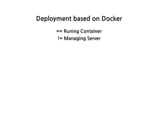 DeploymentbasedonDocker
==RuningContainer
!=ManagingServer
 
