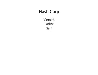 HashiCorp
Vagrant
Packer
Serf
 