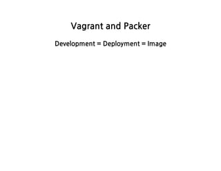 VagrantandPacker
Development=Deployment=Image
 
