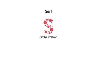 Serf
Orchestration
 