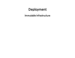 Deployment
ImmutableInfrastructure
 