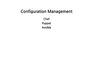ConfigurationManagement
Chef
Puppet
Ansible
 