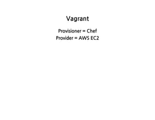 Vagrant
Provisioner=Chef
Provider=AWSEC2
 