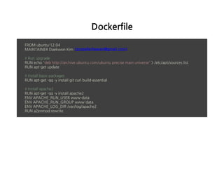 Dockerfile
FROMubuntu:12.04
MAINTAINERDaekwonKim
#Runupgrade
RUNechodebhttp://archive.ubuntu.com/ubuntuprecisemainuniverse/etc/apt/sources.list
RUNapt-getupdate
#Installbasicpackages
RUNapt-get-qq-yinstallgitcurlbuild-essential
#Installapache2
RUNapt-get-qq-yinstallapache2
ENVAPACHE_RUN_USERwww-data
ENVAPACHE_RUN_GROUPwww-data
ENVAPACHE_LOG_DIR/var/log/apache2
RUNa2enmodrewrite
propellerheaven@gmail.com
 