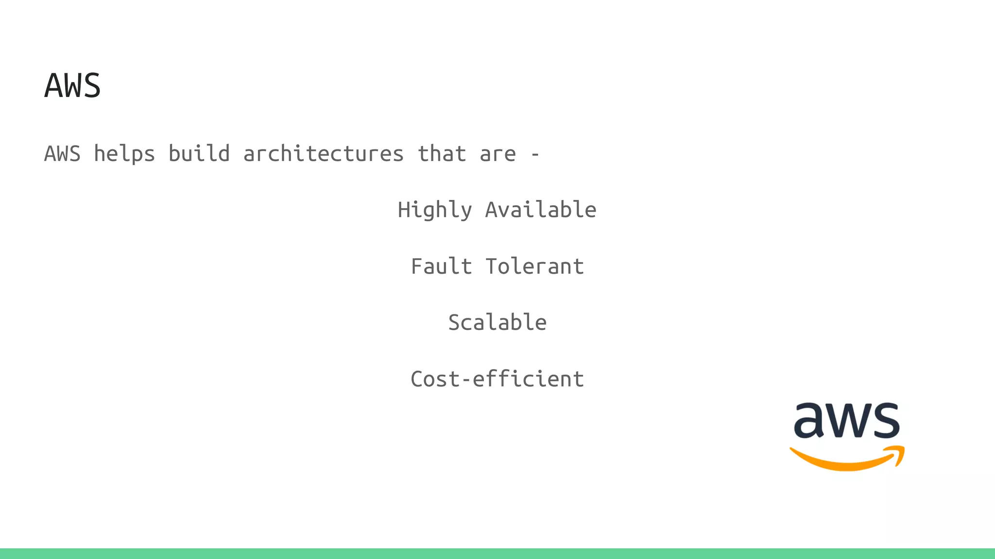 AWS
AWS helps build architectures that are -
Highly Available
Fault Tolerant
Scalable
Cost-efficient
 