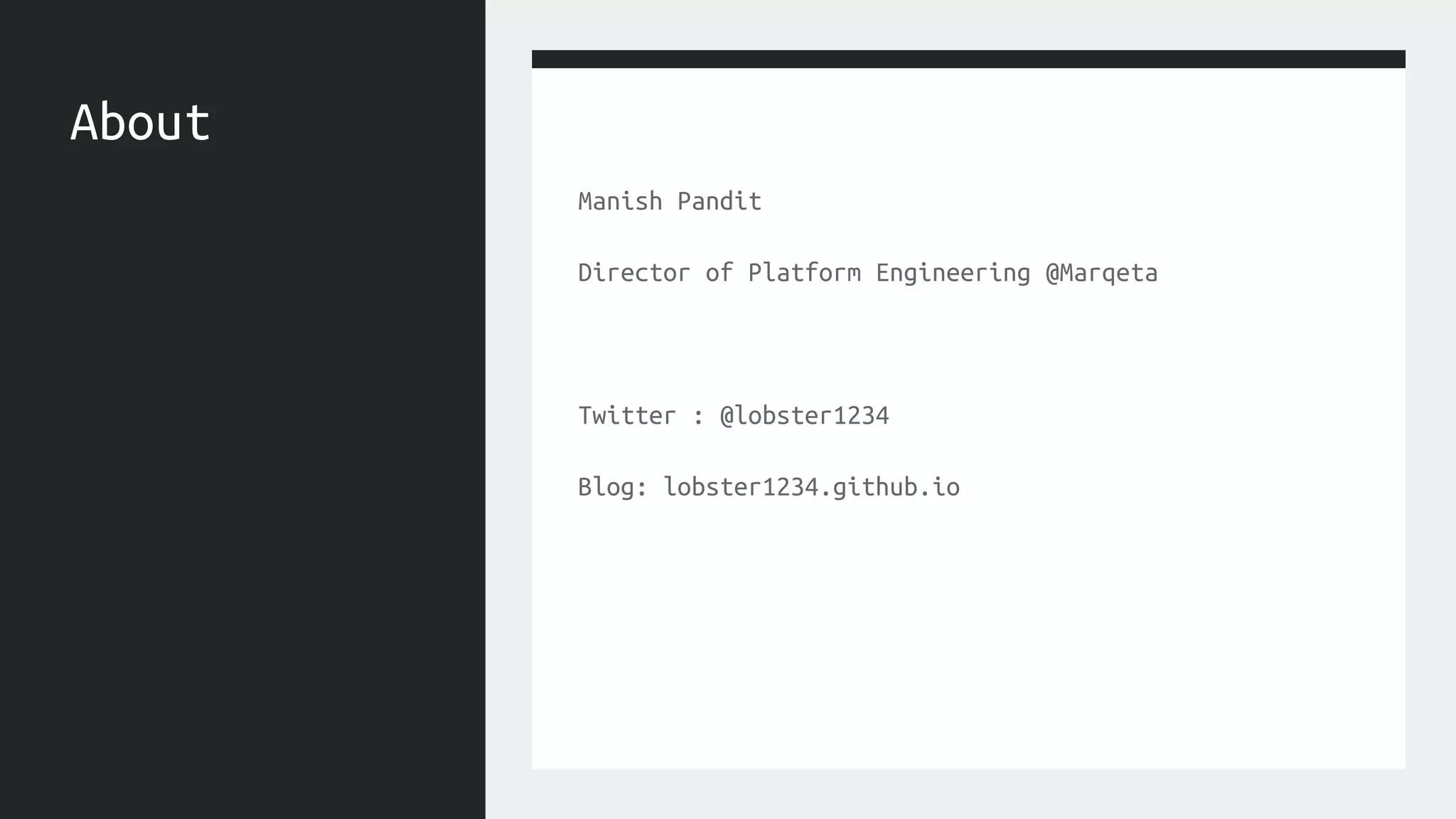 About
Manish Pandit
Director of Platform Engineering @Marqeta
Twitter : @lobster1234
Blog: lobster1234.github.io
 