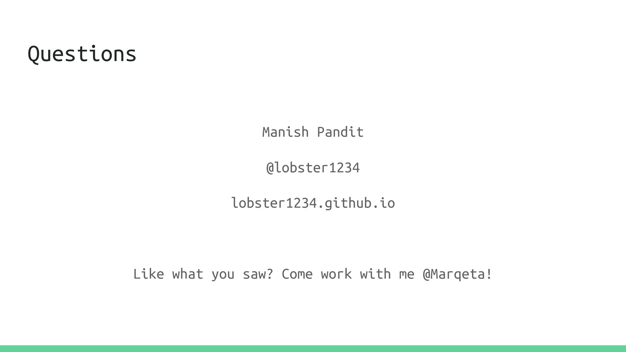 Questions
Manish Pandit
@lobster1234
lobster1234.github.io
Like what you saw? Come work with me @Marqeta!
 