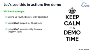 ✅Setting up your S3 Buckets with Object Lock
✅Using N2WS Support for Object Lock
✅Using N2WS to create a highly secure
Snapshot Vault
#1 AWS Recovery
Let’s see this in action: live demo
We’ll walk through:
 