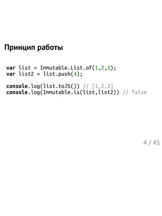 Принцип работы
varlist=Immutable.List.of(1,2,3);
varlist2=list.push(4);
console.log(list.toJS())//[1,2,3]
console.log(Immu...
