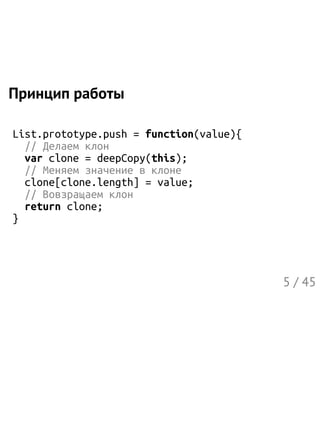 Принцип работы
List.prototype.push=function(value){
//Делаемклон
varclone=deepCopy(this);
//Меняемзначениевклоне
clone[clo...