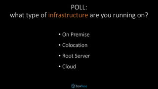 POLL:
what type of infrastructure are you running on?
• On Premise
• Colocation
• Root Server
• Cloud
 