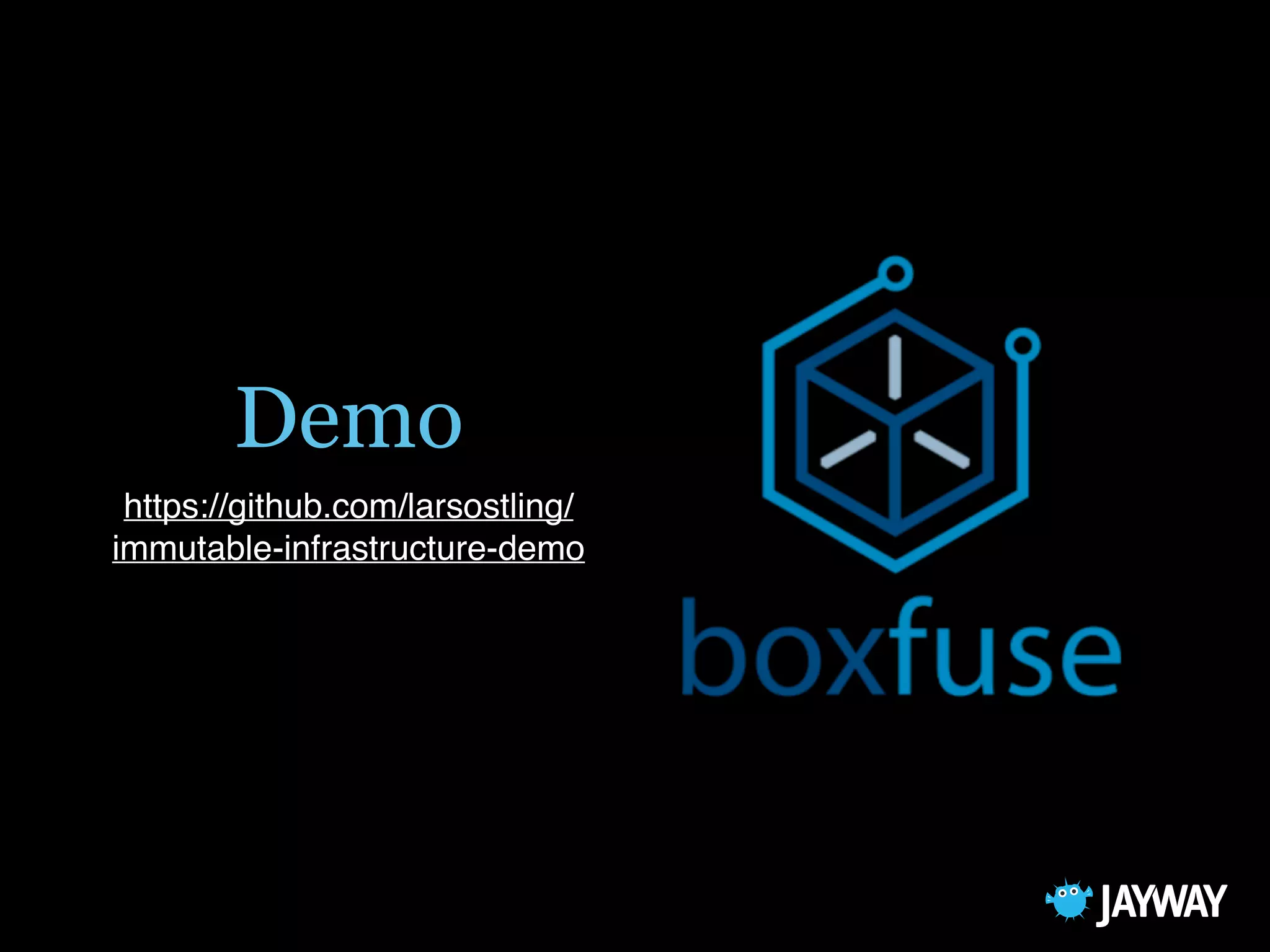 Demo
https://github.com/larsostling/
immutable-infrastructure-demo
 