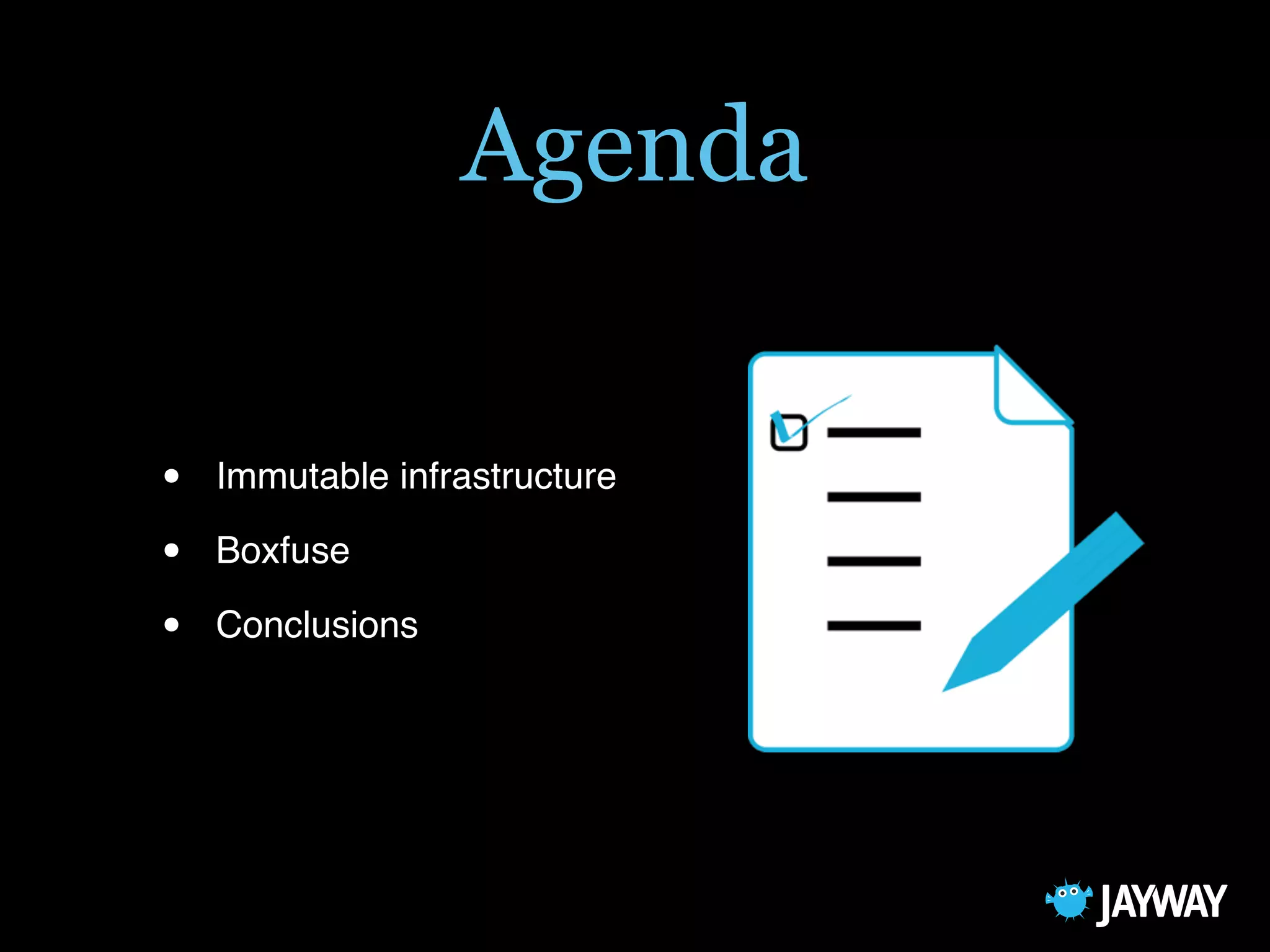 Agenda
• Immutable infrastructure
• Boxfuse
• Conclusions
 