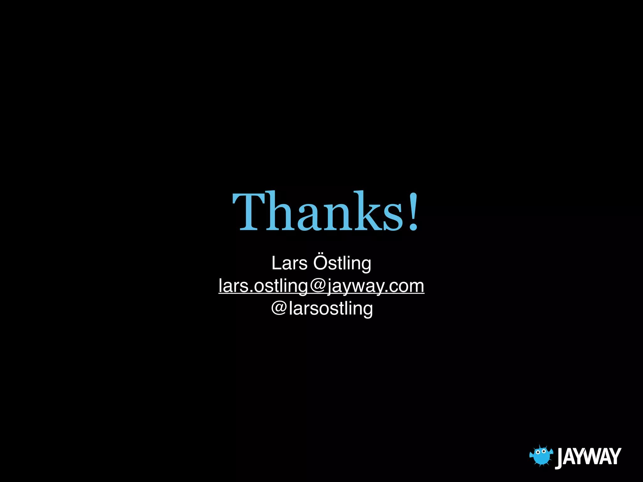 Thanks!
Lars Östling
lars.ostling@jayway.com
@larsostling
 