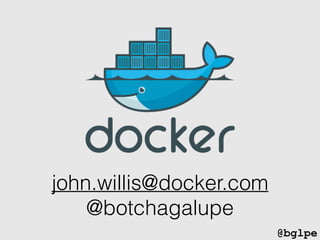 @bglpe
john.willis@docker.com
@botchagalupe
 
