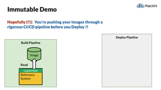 49
Build Pipeline
Deploy Pipeline
Immutable Demo
Hopefully (!!): You're pushing your images through a
rigorous CI/CD pipeline before you Deploy !!
Reference
System
Image
Read
customize
 