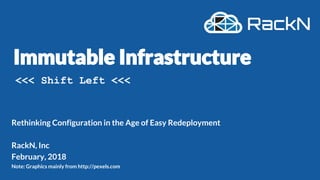Rethinking Configuration in the Age of Easy Redeployment
RackN, Inc
February, 2018
Note: Graphics mainly from http://pexels.com
<<< Shift Left <<<
 