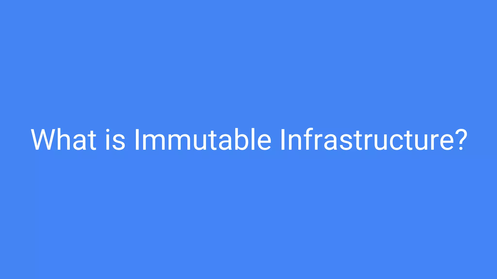 What is Immutable Infrastructure?
 