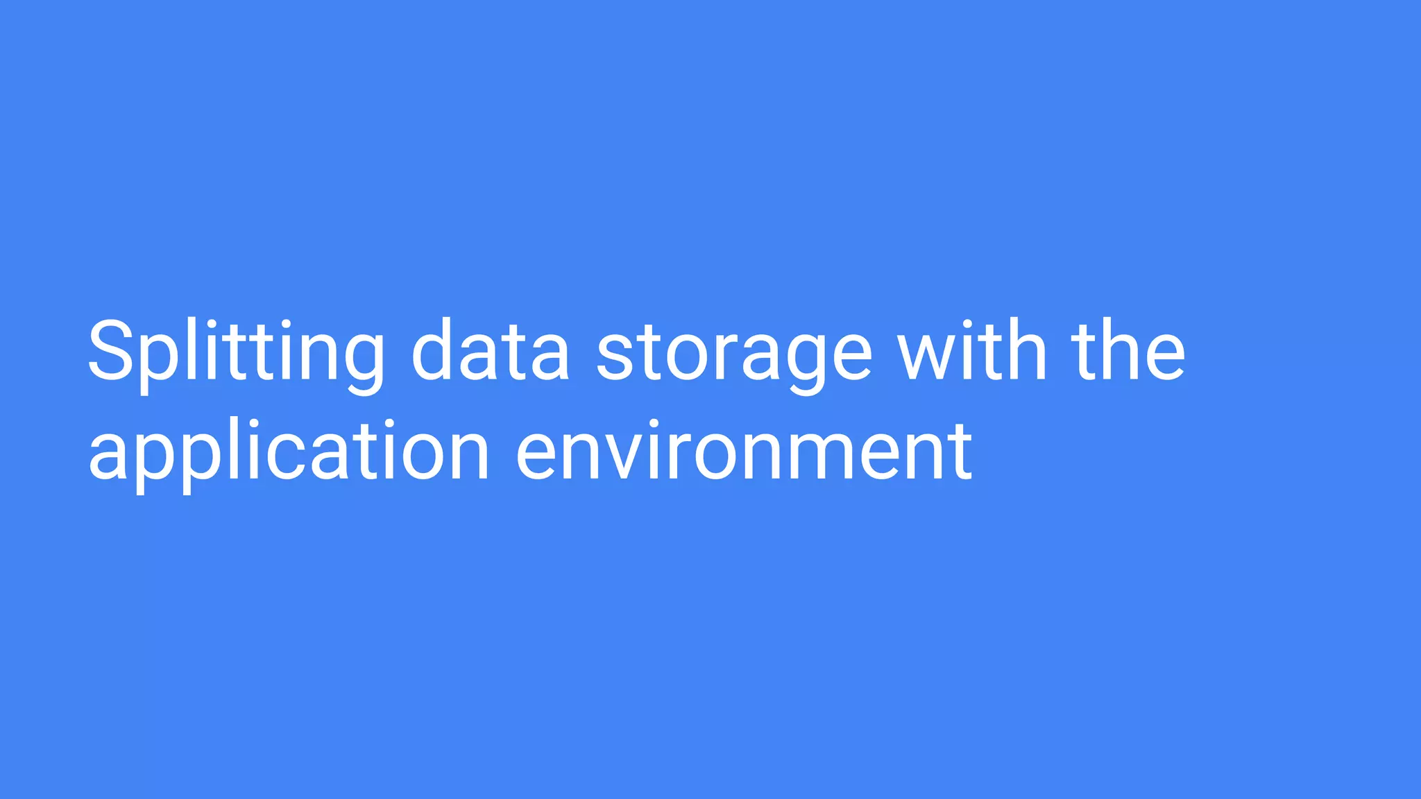 Splitting data storage with the
application environment
 
